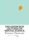 The Edinburgh Lectures on Mental Science - TROWARD,  Thomas - 9781534811829
