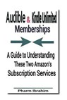 Audible & Kindle Unlimited Memberships: A Guide to Understanding These Two Amazon's Subscription Services - Pharm Ibrahim - 9781535018159