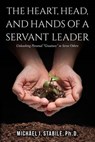 The Heart, Head, and Hands of a Servant Leader: Unleashing Personal Greatness to Serve Others - Phd Michael J. Stabile - 9781535068215
