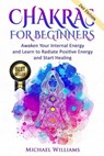 Chakras: Chakras for Beginners - Awaken Your Internal Energy and Learn to Radiate Positive Energy and Start Healing - Michael Williams - 9781535228954