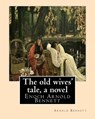 The old wives' tale, By Arnold Bennett A NOVEL: Enoch Arnold Bennett - Arnold Bennett - 9781535315883