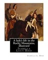 A lady's life in the Rocky Mountains, By Isabella L. Bird, illustratd: Isabella Lucy Bird - Isabella L. Bird - 9781535340656