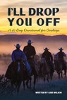 I'll Drop You Off: A 40-Day Devotional for Cowboys - Kris Wilson - 9781535366137