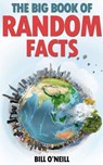 The Big Book of Random Facts: 1000 Interesting Facts And Trivia - Bill O'Neill - 9781535408059