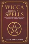 Wicca Book of Spells: A Book of Shadows for Wiccans, Witches, and Other Practitioners of Magic - Lisa Chamberlain - 9781535421072