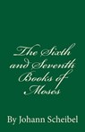 The Sixth and Seventh Books of Moses - SCHEIBEL,  Johann - 9781535562720