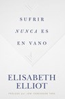 Sufrir Nunca Es En Vano - Elisabeth Elliot - 9781535983976