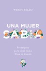Una Mujer Sabia: Principios Para Vivir Como Dios Lo Diseñó - Wendy Bello - 9781535997171