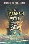 The Mermaid, the Witch, and the Sea - Maggie Tokuda-Hall - 9781536215892