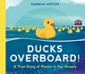 Ducks Overboard!: A True Story of Plastic in Our Oceans - Markus Motum - 9781536217728