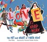 Love Is Hard Work: The Art and Heart of Corita Kent - Dan Paley - 9781536220322