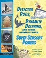 Detector Dogs, Dynamite Dolphins, and More Animals with Super Sensory Powers - Cara Giaimo - 9781536229530