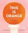 This Is Orange: A Field Trip Through Color - Rachel Poliquin - 9781536230529