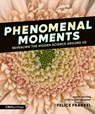Phenomenal Moments: Revealing the Hidden Science Around Us - Felice Frankel - 9781536234893