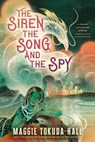 The Siren, the Song, and the Spy - Maggie Tokuda-Hall - 9781536237818