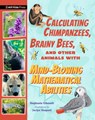 Calculating Chimpanzees, Brainy Bees, and Other Animals with Mind-Blowing Mathematical Abilities - Stephanie Gibeault - 9781536239386
