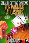 Stealth Betting Systems for Winning at Casinos - Luke Meadows - 9781536507492