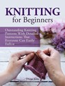 Knitting for Beginners: Outstanding Knitting Patterns With Detailed Instructions That Everyone Can Easily Follow - Diane Ellis - 9781536536850