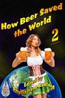 How Beer Saved the World 2 - Irene Radford ; M.H. Bonham ; Esther Jones ; Frog Jones ; Manny Frishberg ; Bruce Taylor ; Joyce Reynolds-Ward ; Blaze Ward ; Lionel Ray Green ; Ken MacGregor ; Ru Emerson ; Frank Sawielijew ; G. David Nordley ; Margaret McGaffey Fisk ; Anton Kukal - 9781536551730