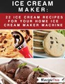 Ice Cream Maker – 22 Ice Cream Recipes For Your Home Ice Cream Maker Machine - Recipe This - 9781536569247