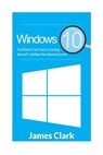 Windows 10: The Ultimate Crash Course to Learning Microsoft's Intelligent New Operating System - James Clark - 9781536804317