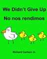 We Didn't Give Up No nos rendimos: Children's Picture Book English-Spanish (Latin America) (Bilingual Edition) - Richard Carlson Jr - 9781536835090