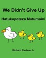 We Didn't Give Up Hatukupoteza Matumaini: Children's Picture Book English-Swahili (Bilingual Edition) - Richard Carlson Jr - 9781536892833