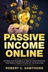 Passive Income Online: 20 Ideas and Strategies to Start an Online Business That Make a Passive Income for You Every Day - Robert C. Hawthorn - 9781536899061