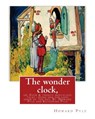 The wonder clock, or, Four & twenty marvelous tales: being one for each hour of: the day, ( Fairy tales, Illustrated children's books) By Howard Pyle( - Katharine Pyle - 9781536915129