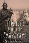 Three Years among the Comanches: The Narrative of Nelson Lee the Texan Ranger - Nelson Lee - 9781536934045