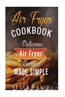 Air Fryer Cookbook: Delicious Air Fryer Recipes Made Simple - Peter David - 9781536978261