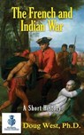 The French and Indian War - A Short History - Doug West - 9781537017921