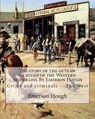 The story of the outlaw: a study of the Western desperado, By Emerson Hough: Crime and criminals -- The West (illustrated) - Emerson Hough - 9781537046495