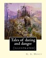 Tales of daring and danger, By G. A. Henty (illustrated) - G. a. Henty - 9781537067698