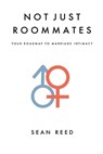Not Just Roommates: A Roadmap To Marriage Intimacy - Sean Michael Reed - 9781537262185