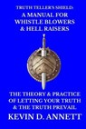 Truth Teller's Shield: A Manual for Whistle Blowers & Hell Raisers: The Theory & Practice of Letting Your Truth & The Truth Prevail - Kevin Daniel Annett - 9781537363943