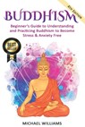 Buddhism: Beginner's Guide to Understanding & Practicing Buddhism to Become Stress and Anxiety Free - Michael Williams - 9781537410005