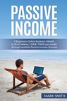 Passive Income: 5 Beginners Online Business Models to Start Making 1000$-7000$ per month through multiple Passive Income Streams - Mark Smith - 9781537454313