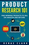 Product Research 101: Find Winning Products to Sell on Amazon and Beyond - Renae Clark - 9781537483733