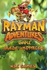 Rayman Adventures Game Guide Unofficial - GAMES,  Hse - 9781537690513