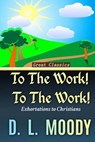 To the Work! To the Work!: Exhortations to Christians - D. L. Moody - 9781537717883