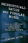 Deindustrialisation and Popular Music - Giacomo Botta - 9781538148273