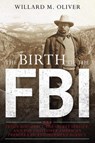 The Birth of the FBI - Willard M. Oliver - 9781538160602