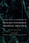 A Practical Guidebook to Trauma-Informed Archival Practice - Michelle (Dominican Sisters of Peace Ganz ; Veronica L. (Adams Library at Rhode Island College Denison - 9781538195048