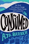 Consumed: The Need for Collective Change: Colonialism, Climate Change, and Consumerism - Aja Barber - 9781538709849