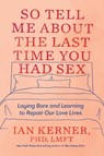 So Tell Me About the Last Time You Had Sex - Ian Kerner - 9781538734858