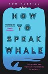 How to Speak Whale: The Power and Wonder of Listening to Animals - Tom Mustill - 9781538739112