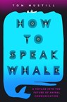 How to Speak Whale: The Power and Wonder of Listening to Animals - Tom Mustill - 9781538739129