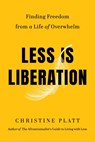 Less Is Liberation: Finding Freedom from a Life of Overwhelm - Christine Platt - 9781538758304