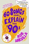 Harvilla, R: 60 Songs That Explain the '90s - Rob Harvilla - 9781538759462